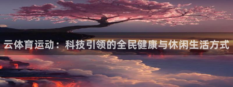 3377体育官方正版app娱乐代理怎么样：云体育运动