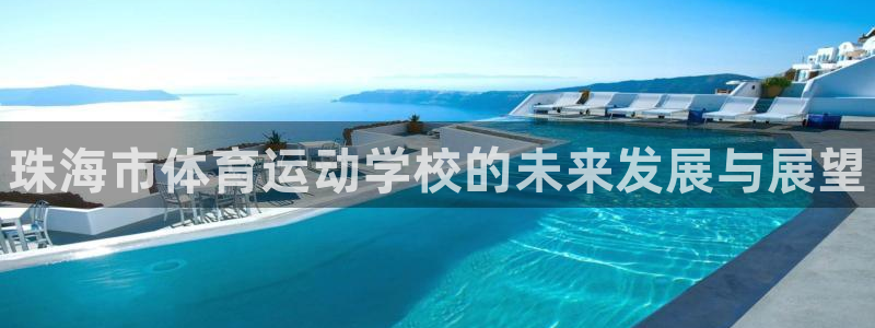 3377体育官网下载联系电话：珠海市体育运动学校的未来发展与