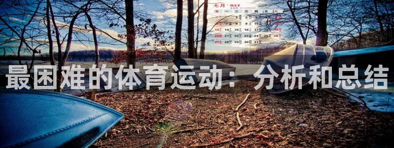 3377体育官方正版app神州：最困难的体育运动：分