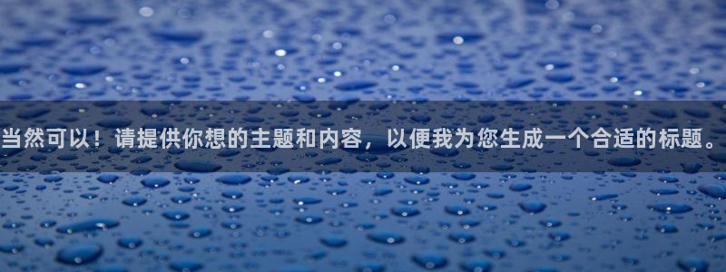  3377体育电子：当然可以！请提供你想的主题和内容，以便我为